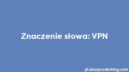 Znaczenie słowa: VPN - Thumbnail