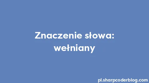 Znaczenie słowa: wełniany - Thumbnail