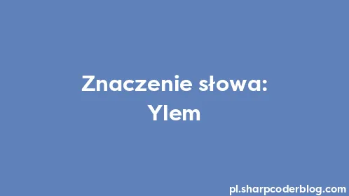 Znaczenie słowa: Ylem - Thumbnail