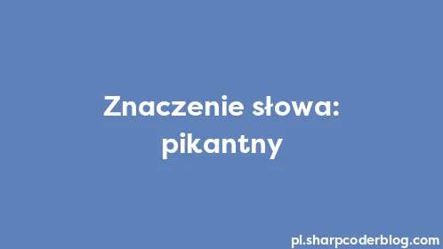 Znaczenie słowa: pikantny - Thumbnail