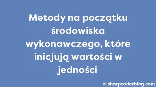 Metody na początku środowiska wykonawczego, które inicjują wartości w jedności - Thumbnail