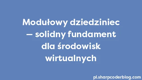 Modułowy dziedziniec — solidny fundament dla środowisk wirtualnych - Thumbnail