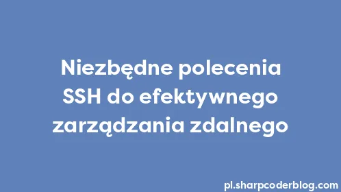 Niezbędne polecenia SSH do efektywnego zarządzania zdalnego - Thumbnail