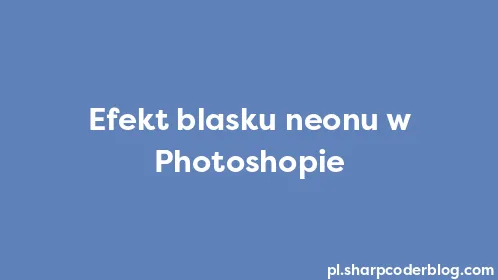 Efekt blasku neonu w Photoshopie - Thumbnail