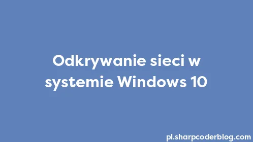 Odkrywanie sieci w systemie Windows 10 - Thumbnail