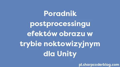 Poradnik postprocessingu efektów obrazu w trybie noktowizyjnym dla Unity - Thumbnail