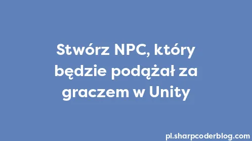 Stwórz NPC, który będzie podążał za graczem w Unity - Thumbnail