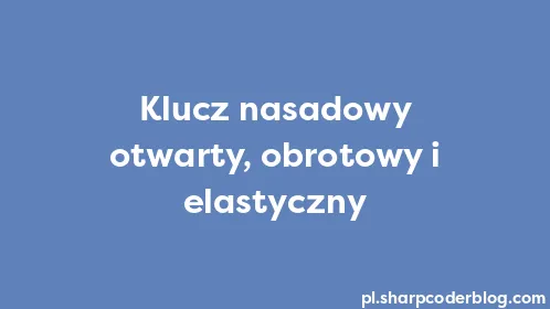 Klucz nasadowy otwarty, obrotowy i elastyczny - Thumbnail