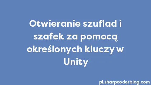 Otwieranie szuflad i szafek za pomocą określonych kluczy w Unity - Thumbnail