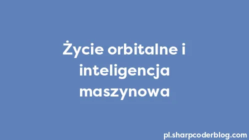 Życie orbitalne i inteligencja maszynowa - Thumbnail