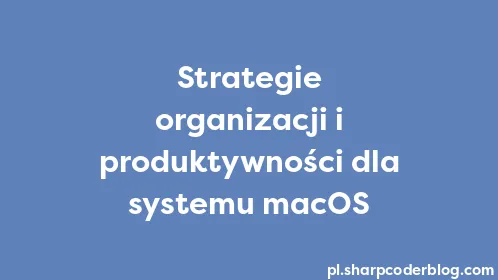 Strategie organizacji i produktywności dla systemu macOS - Thumbnail