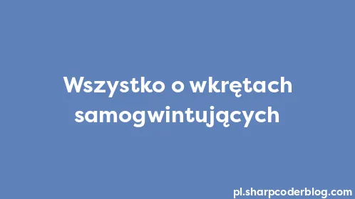 Wszystko o wkrętach samogwintujących - Thumbnail
