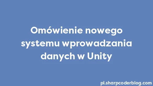 Omówienie nowego systemu wprowadzania danych w Unity - Thumbnail