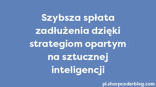 Szybsza spłata zadłużenia dzięki strategiom opartym na sztucznej inteligencji - Thumbnail