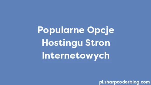 Popularne Opcje Hostingu Stron Internetowych - Thumbnail