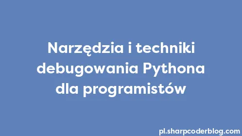 Narzędzia i techniki debugowania Pythona dla programistów - Thumbnail