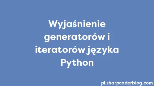 Wyjaśnienie generatorów i iteratorów języka Python - Thumbnail