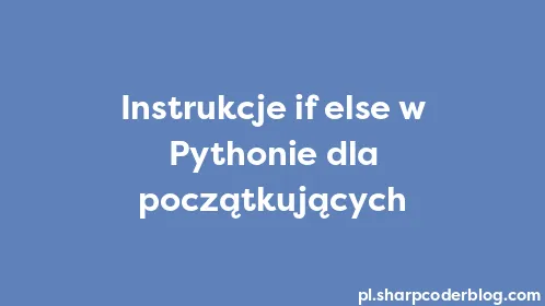 Instrukcje if else w Pythonie dla początkujących - Thumbnail