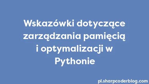 Wskazówki dotyczące zarządzania pamięcią i optymalizacji w Pythonie - Thumbnail
