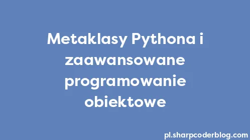 Metaklasy Pythona i zaawansowane programowanie obiektowe - Thumbnail