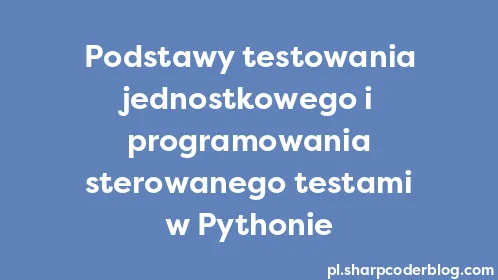 Podstawy testowania jednostkowego i programowania sterowanego testami w Pythonie - Thumbnail
