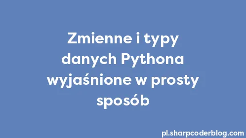Zmienne i typy danych Pythona wyjaśnione w prosty sposób - Thumbnail