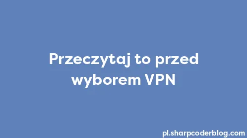 Przeczytaj to przed wyborem VPN - Thumbnail
