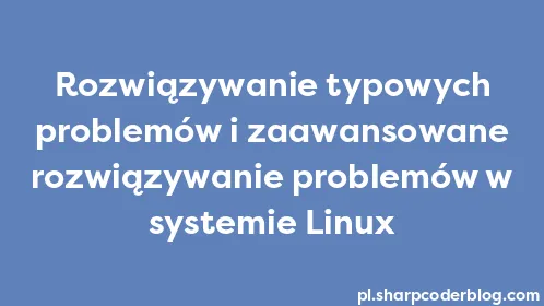 Rozwiązywanie typowych problemów i zaawansowane rozwiązywanie problemów w systemie Linux - Thumbnail
