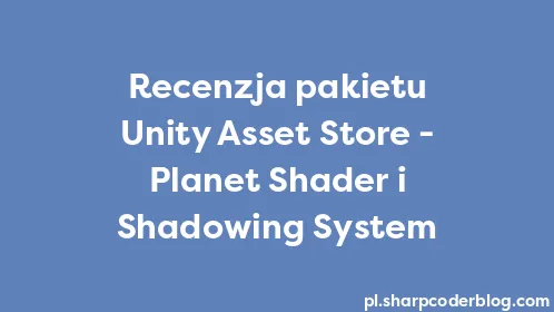 Recenzja pakietu Unity Asset Store - Planet Shader i Shadowing System - Thumbnail