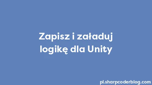 Zapisz i załaduj logikę dla Unity - Thumbnail