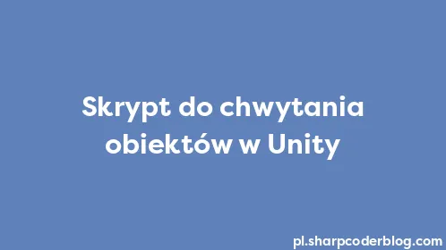 Skrypt do chwytania obiektów w Unity - Thumbnail