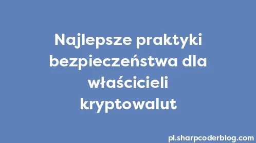 Najlepsze praktyki bezpieczeństwa dla właścicieli kryptowalut - Thumbnail