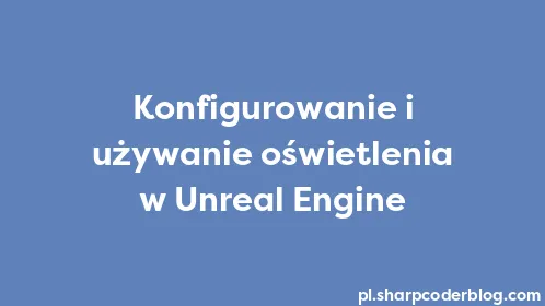 Konfigurowanie i używanie oświetlenia w Unreal Engine - Thumbnail