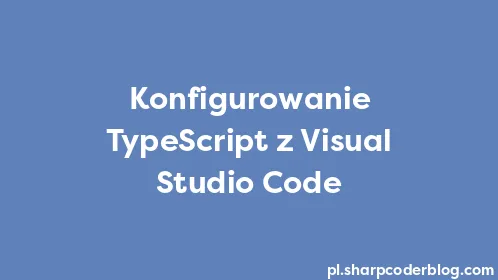 Konfigurowanie TypeScript z Visual Studio Code - Thumbnail