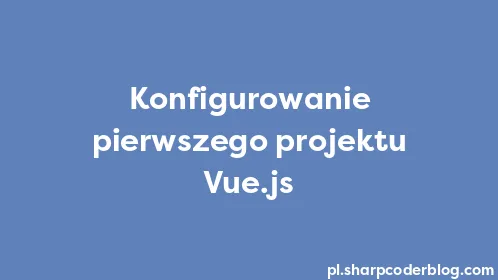 Konfigurowanie pierwszego projektu Vue.js - Thumbnail