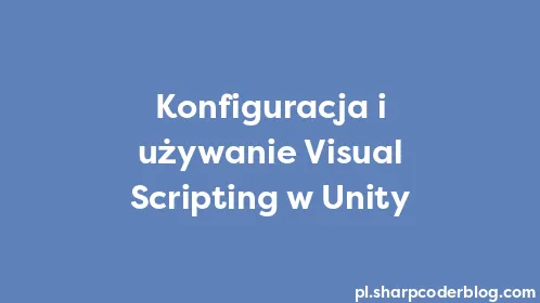 Konfiguracja i używanie Visual Scripting w Unity - Thumbnail