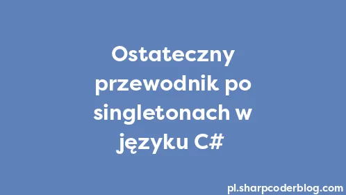 Ostateczny przewodnik po singletonach w języku C# - Thumbnail
