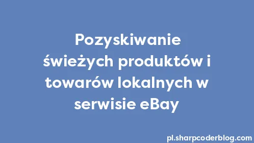 Pozyskiwanie świeżych produktów i towarów lokalnych w serwisie eBay - Thumbnail