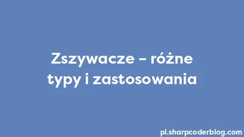 Zszywacze – różne typy i zastosowania - Thumbnail