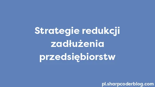 Strategie redukcji zadłużenia przedsiębiorstw - Thumbnail