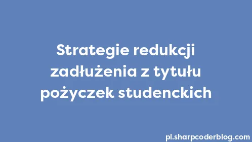 Strategie redukcji zadłużenia z tytułu pożyczek studenckich - Thumbnail