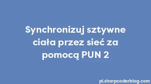 Synchronizuj sztywne ciała przez sieć za pomocą PUN 2 - Thumbnail