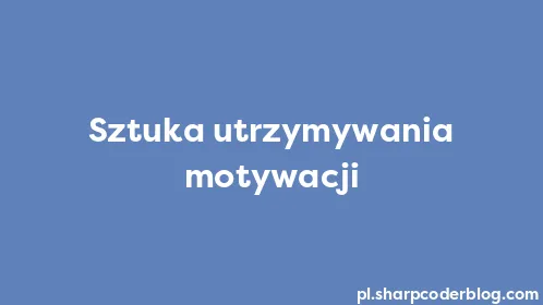 Sztuka utrzymywania motywacji - Thumbnail