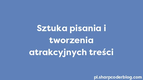Sztuka pisania i tworzenia atrakcyjnych treści - Thumbnail