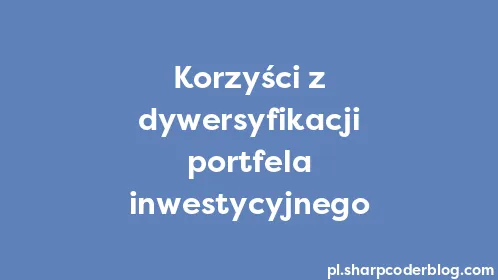 Korzyści z dywersyfikacji portfela inwestycyjnego - Thumbnail