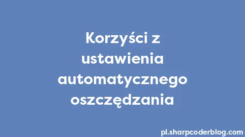 Korzyści z ustawienia automatycznego oszczędzania - Thumbnail