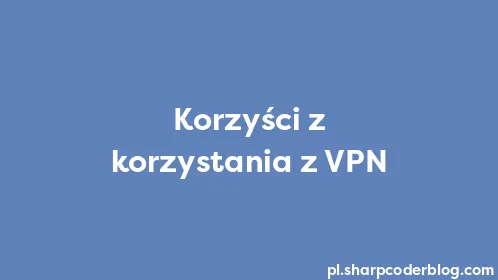 Korzyści z korzystania z VPN - Thumbnail