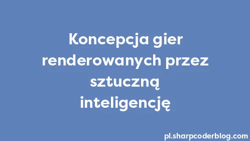 Koncepcja gier renderowanych przez sztuczną inteligencję - Thumbnail