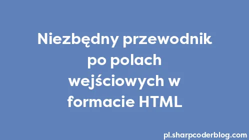 Niezbędny przewodnik po polach wejściowych w formacie HTML - Thumbnail