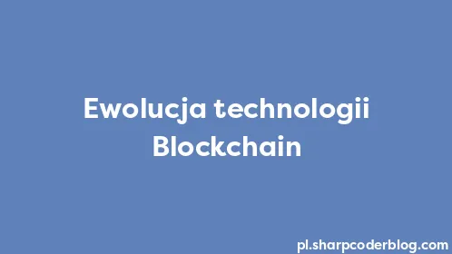 Ewolucja technologii Blockchain - Thumbnail